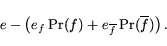 \begin{displaymath}%%begin{equation} e - \left(e_f\Pr(f) + e_{\overline{f}}\Pr(\overline{f})\right) . \end{displaymath}