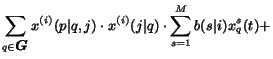 $\displaystyle \sum_{q \in \mbox{\boldmath$G$}} x^{(i)}(p \vert q,j)
\cdot x^{(i)}(j\vert q)\cdot \sum_{s=1}^M b(s \vert i) x^s_{q}(t) +$