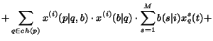 $\textstyle \displaystyle{+ \sum_{q \in ch(p)} x^{(i)}(p \vert q,b) \cdot x^{(i)}(b\vert q)
\cdot \sum_{s=1}^M b(s \vert i) x^s_{q}(t) +}$