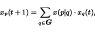 \begin{displaymath}
x_{p}(t+1) = \sum_{q \in \mbox{\boldmath$G$}} x(p\vert q) \cdot x_{q}(t),
\end{displaymath}