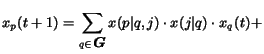 $\displaystyle x_{p}(t+1) =
\sum_{q \in \mbox{\boldmath$G$}} x(p\vert q,j) \cdot x(j\vert q) \cdot x_{q}(t) +$