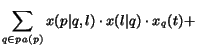 $\displaystyle \sum_{q\in pa(p)} x(p\vert q,l) \cdot x(l\vert q) \cdot x_{q}(t) +$