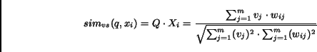 \begin{displaymath}sim_{vs}(q,x_i)=Q \cdot X_i = \frac{\sum_{j=1}^{m} v_j \cdot......qrt{\sum_{j=1}^{m} (v_j)^2 \cdot \sum_{j=1}^{m} (w_{ij})^2 }}\end{displaymath}