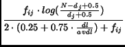 $\displaystyle \frac{f_{ij} \cdot log(\frac{N-d_j+0.5}{d_j+0.5})}{2 \cdot(0.25+0.75\cdot \frac{dl}{avdl})+f_{ij}}$