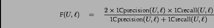 \begin{displaymath}\hbox{F}(U,\ell)\quad =\quad\frac{2\times \hbox{ICprecisi......U,\ell)}{\hbox{ICprecision}(U,\ell)+ \hbox{ICrecall}(U,\ell)}\end{displaymath}