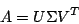 \begin{displaymath}A = U\Sigma V^T\end{displaymath}