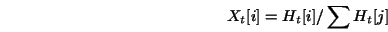 \begin{displaymath}X_t[i]=H_t[i]/\sum{H_t[j]}\end{displaymath}