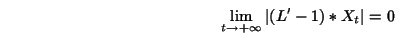 \begin{displaymath}\lim_{t\rightarrow +\infty}\vert(L'-1)*X_t\vert=0 \end{displaymath}