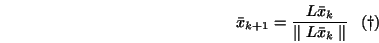 \begin{displaymath}\bar x_{k+1} = \frac{L \bar x_k}{\parallel L \bar x_k \parallel}~~~(\dag )\end{displaymath}