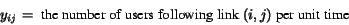 \begin{displaymath}y_{ij} = \mbox{ the number of users following link $(i,j)$\space per unit time} \end{displaymath}