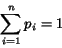 \begin{displaymath} \sum_{i=1}^n p_i = 1 \end{displaymath}