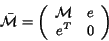 \begin{displaymath} \bar{\mathcal{M}} = \left( \begin{array}{cc} \mathcal{M} & e \ e^T & 0 \end{array} \right) \end{displaymath}