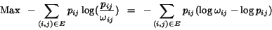 \begin{displaymath} {\rm Max}\ \ -\sum_{(i,j)\in E} p_{ij} \log ({p_{ij}\over{\o... ...=\ \ -\sum_{(i,j)\in E} p_{ij}(\log\omega_{ij} - \log p_{ij}) \end{displaymath}