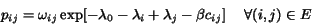 \begin{displaymath} p_{ij} = \omega_{ij} \exp[ -\lambda_0 - \lambda_i + \lambda_j - \beta c_{ij}] \ \ \ \ \forall{(i,j)\in E} \end{displaymath}