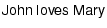 $ \textsf{John}~\textsf{loves}~\textsf{Mary}$