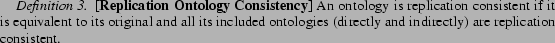 \begin{definition} \textbf{[Replication Ontology Consistency]} An ontology is ... ...tologies (directly and indirectly) are replication consistent. \end{definition}