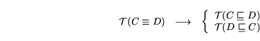 \begin{displaymath}\begin{array}{lll} {\cal T}(C \equiv D) & \longrightarrow & ... ...\ {\cal T}(D \sqsubseteq C) \end{array} \right. \end{array}\end{displaymath}