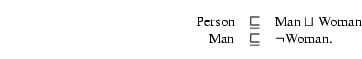 \begin{displaymath}\begin{array}{rcl} \mbox{Person} & \sqsubseteq & \mbox{Man} ... ...n}\ \mbox{Man} & \sqsubseteq & \neg\mbox{Woman}. \end{array}\end{displaymath}