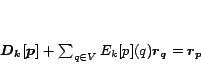 \begin{displaymath}
\bm{D_k[p]} + \sum_{q \in V}{E_k[p](q) \bm{r_q}} = \bm{r_p}
\end{displaymath}