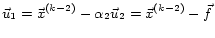 $\displaystyle \vec{u}_1= \vec{x}^{(k-2)} - \alpha_2\vec{u}_2= \vec{x}^{(k-2)} - \vec{f}$