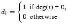 $\displaystyle d_i = \begin{cases}1 \text{~~if deg($i$) = 0},\\ 0 \text{~~otherwise} \end{cases}$