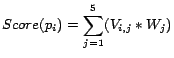 $\displaystyle Score(p_i) = \sum_{j = 1}^{5} (V_{i,j} \ast W_j)$