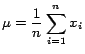 $\displaystyle \mu = \frac{1}{n} \sum_{i=1}^{n}x_i$