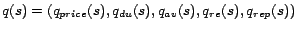 $\displaystyle q(s) =
(q_{price}(s),q_{du}(s),q_{av}(s),q_{re}(s),q_{rep}(s))$