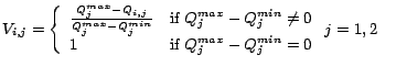 $\displaystyle V_{i,j} = \left\{ \begin{array}{ll}
\frac{Q_{j}^{max}-Q_{i,j} }{ ...
...
1 & \textrm{if } Q_{j}^{max} - Q_{j}^{min} = 0
\end{array}\right. j = 1, 2~~~$