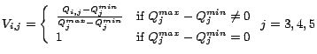 $\displaystyle V_{i,j} = \left\{ \begin{array}{ll}
\frac{Q_{i,j}-Q_{j}^{min} }{ ...
...
1 & \textrm{if } Q_{j}^{max} - Q_{j}^{min} = 0
\end{array}\right. j = 3, 4, 5$