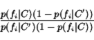 \begin{displaymath}
\frac{p(f_i\vert C)(1 - p(f_i\vert C'))}{p(f_i\vert C')(1 - p(f_i\vert C))}
\end{displaymath}