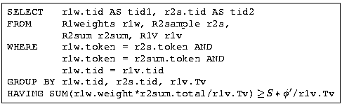 \fbox{ \begin{minipage}{2.5in} \begin{tabbing} {\tt SELECT   r1w.tid AS tid1,... ...sum.total/r1v.Tv) $\!\!\geq\! S*\phi'$/r1v.Tv} \end{tabbing} \end{minipage} }