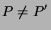 $P\neq P^{\prime}$