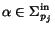 $\alpha \in \Sigma^{\rm in}_{p_j}$