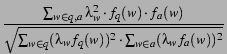 $\displaystyle {\frac{\sum_{w \in q,a} \lambda_{w}^{2} \cdot f_{q}(w) \cdot f_{a... ...\in q} (\lambda_{w}f_{q}(w))^{2} \cdot \sum_{w \in a}(\lambda_{w}f_{a}(w))^2}}}$