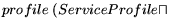$\displaystyle profile \ (ServiceProfile \sqcap$