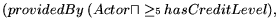 $\displaystyle (providedBy \ (Actor \sqcap \geq \scriptstyle{5} \ \textstyle{hasCreditLevel}),$