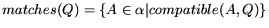 $\displaystyle matches(Q) = \{A \in \alpha \vert compatible(A,Q) \} $