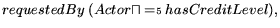 $\displaystyle requestedBy \ (Actor \sqcap = \scriptstyle{5} \ \textstyle{hasCreditLevel}),$