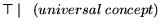 $\displaystyle \top \mid \ \ (universal \ concept)$