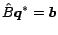 $ \hat{B} \mbox{\boldmath$q$}^{*} = \mbox{\boldmath$b$}$