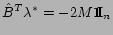 $\hat{B}^{T} \lambda^{*} = - 2 M \Huge {\bf 1}\hspace{-.1cm}\normalsize {\mbox {\bf I}}_n$