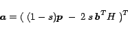 \begin{displaymath}
\mbox{\boldmath$a$}=(\;(1-s)\mbox{\boldmath$p$}\; - \; 2\:s \:\mbox{\boldmath$b$}^T H\;)^T
\end{displaymath}