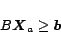 \begin{displaymath}B \mbox{\boldmath$X$}_a \geq \mbox{\boldmath$b$}
\end{displaymath}