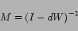 \begin{displaymath}
M=(I-dW)^{-1}
\end{displaymath}