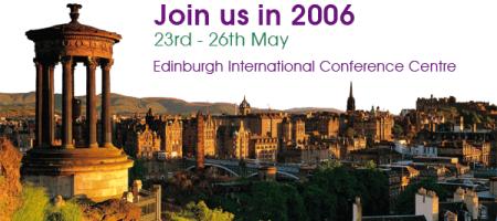 Join us in 2006. 23rd-26th May. Edinburgh International Conference Centre