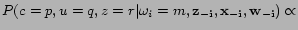 $\displaystyle P(c=p,u=q,z=r\vert\omega_i=m,\bf {z_{-i}}, \bf {x_{-i}}, \bf {w_{-i}}) \propto$