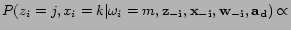 $\displaystyle P(z_{i}=j, x_{i}=k \vert \omega_{i}=m, \bf {z_{-i}}, \bf {x_{-i}}, \bf {w_{-i}}, \bf {a_{d}}) \propto$