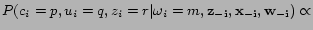 $\displaystyle P(c_i=p,u_i=q,z_i=r\vert\omega_i=m,\bf {z_{-i}}, \bf {x_{-i}}, \bf {w_{-i}}) \propto$