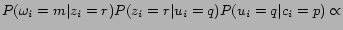 $\displaystyle P(\omega_i=m\vert z_i=r)P(z_i=r\vert u_i=q)P(u_i=q\vert c_i=p) \propto$